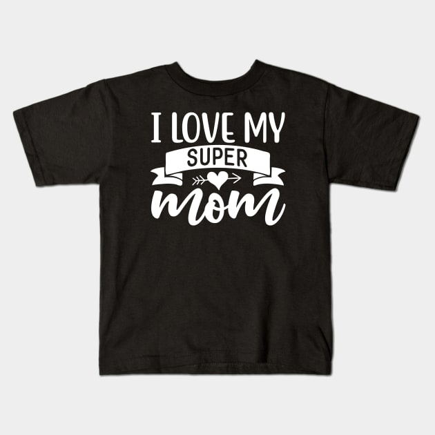 I love my super mom, For Mother, Gift for mom Birthday, Gift for mother, Mother's Day gifts, Mother's Day, Mommy, Mom, Mother, Happy Mother's Day Kids T-Shirt by POP-Tee